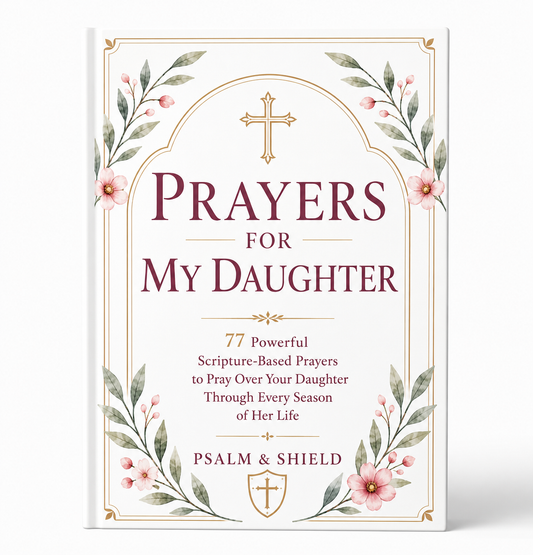 Prayers For My Daughter: 77 Powerful Scripture-Based Prayers to Pray Over Your Daughter Through Every Season of Her Life